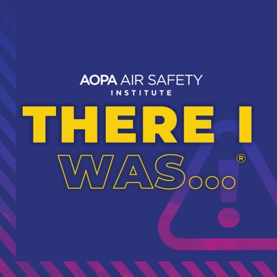 "There I was..." An Aviation Podcast:AOPA Air Safety Institute