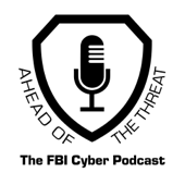 Ahead of the Threat: The FBI Cyber Podcast