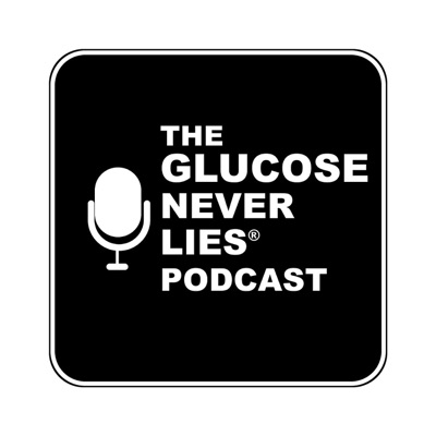 The Glucose Never Lies® Podcast The Glucose Never Lies® Podcast