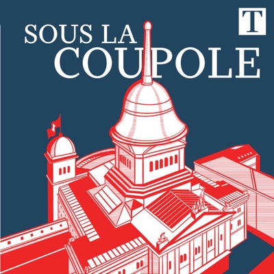 Sous la coupole, le podcast politique du Temps:Le Temps