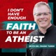 I Don't Have Enough FAITH to Be an ATHEIST
