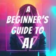 A Beginner's Guide to AI