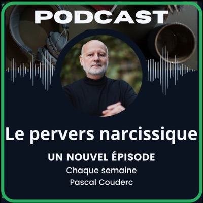 Le Pervers Narcissique par Pascal Couderc, Podcast sur la manipulation affective et les relations toxiques Le Pervers Narcissique par Pascal Couderc, Podcast sur la manipulation affective et les relations toxiques