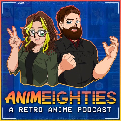 AnimEighties - A Retro Anime Podcast AnimEighties - A Retro Anime Podcast