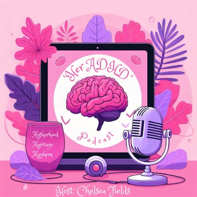 Her ADHD Podcast:Chelsea Fields