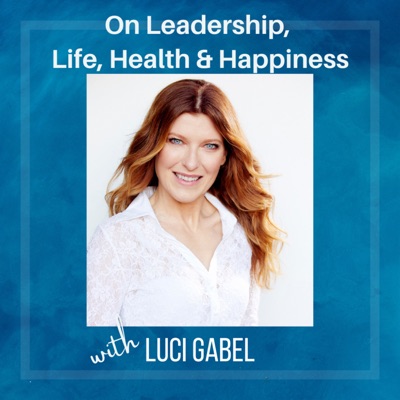 Luci Gabel—On Leadership, Life, Health and Happiness