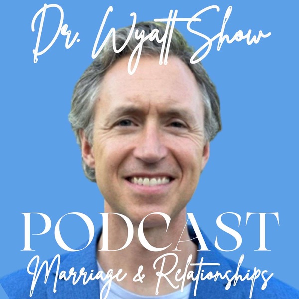 Relationship & Marriage Advice: Dr. Wyatt Show