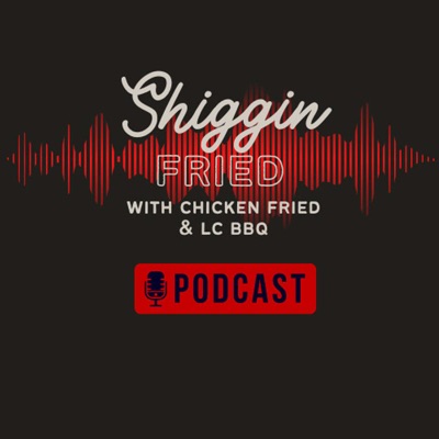 Shiggin Fried with Chicken Fried and LCBBQ