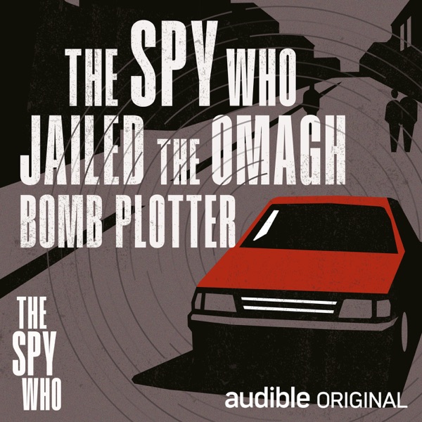 The Spy Who Jailed the Omagh Bomb Plotter | Inside Britain's Vast Espionage Network