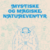 Mystiske og magiske natureventyr - Natureventyr