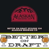 Alaskan Brewing w/ Geoff & Marcy Larson | Better on Draft 324