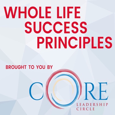 Whole-Life Success Principles from CORE Whole-Life Success Principles from CORE
