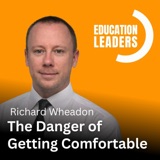 The Danger of Getting Comfortable | A Conversation with Richard Wheadon