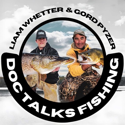 Doc Talks Fishing Podcast:Gord Pyzer & Liam Whetter