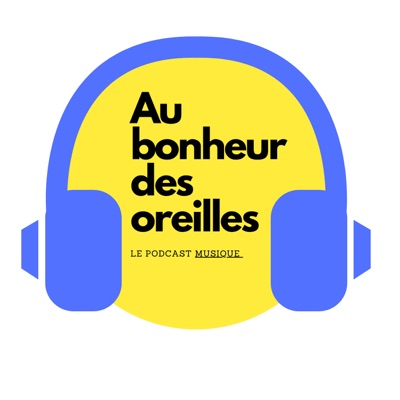 Au Bonheur des Oreilles - Le podcast qui parle Musique