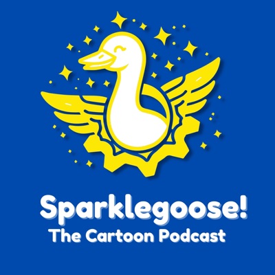 Sparklegoose! The Cartoon Podcast!