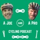 A Joe and A Pro Cycling Podcast