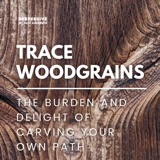 Trace Woodgrains - The burden and delight of carving your own path