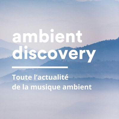 Ambient Discovery – Le podcast dédié à la musique ambient, drone et atmosphérique Ambient Discovery – Le podcast dédié à la musique ambient, drone et atmosphérique