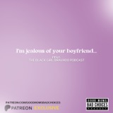 I'm Jealous of Your Boyfriend? Feat. The Black Girl Bravado