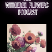 Withered Flowers Podcast