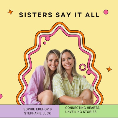 Sisters Say It All:Sophie & Stephanie