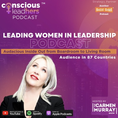 The Carmen Murray Show - Conscious LeadHERS:Solid Gold Podcasts #BeHeard