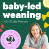 Baby-Led Weaning with Katie Ferraro - Katie Ferraro
