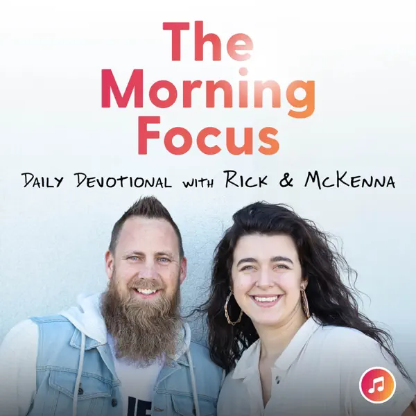 The Morning Focus Daily Devotional with Rick and McKenna