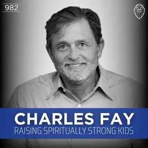 CHARLES FAY | Raising Spiritually Strong Kids (Ep. 982) artwork