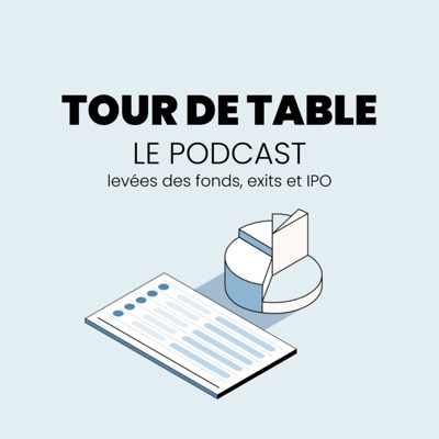 Tour de table : le podcast sur les levées des fonds, exits et IPO.