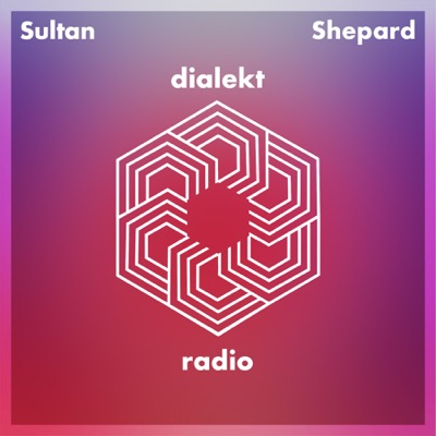 Sultan + Shepard present Dialekt Radio:Sultan + Shepard
