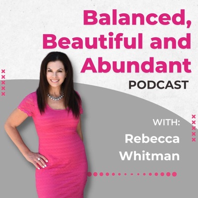 The Balanced, Beautiful and Abundant Show- Rebecca Whitman:Rebecca Whitman