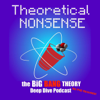 Theoretical Nonsense: The Big Bang Theory Deep Dive Podcast, No PHD Necessary - Rob and Ryan