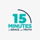 15 minutes of Grace and Truth