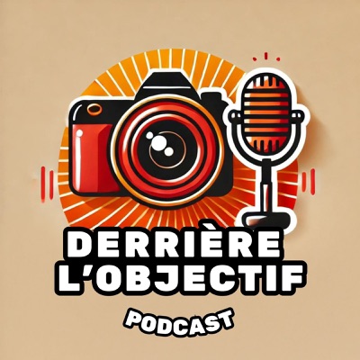 Derrière l'Objectif - Le Podcast Photo Sans Filtre Derrière l'Objectif - Le Podcast Photo Sans Filtre