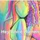 Hey White Women