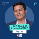 NBA SVP of Product on How the NBA is Delivering an Excellent Digital Experience to Millions of Fans Worldwide |  | Jay Lee | E244