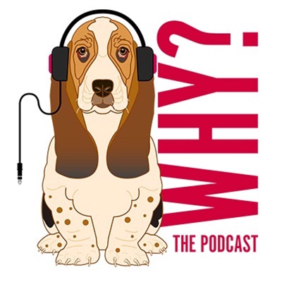 Why? The Podcast Why? The Podcast