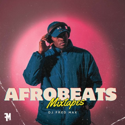 AFROBEATS MIXTAPES PODCAST:DJ Fred Max