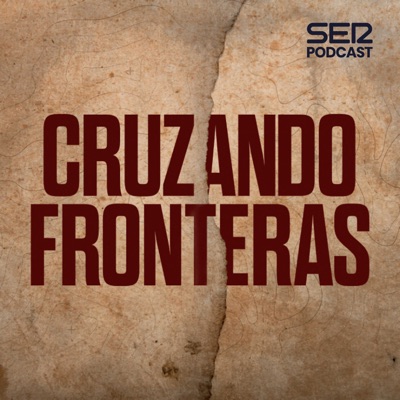 Cruzando Fronteras:SER Podcast