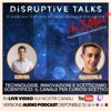 Disruptive Talks: il podcast italiano sulle tecnologie emergenti e sulla zetetica (scetticismo scientifico)