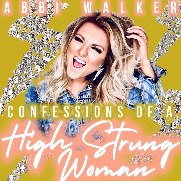 Confessions Of A High Strung Woman With Abbi Walker