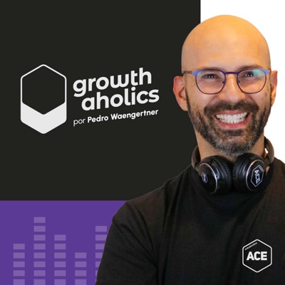 Growthaholics, por Pedro Waengertner | Inovação, negócios e empreendedorismo:ACE