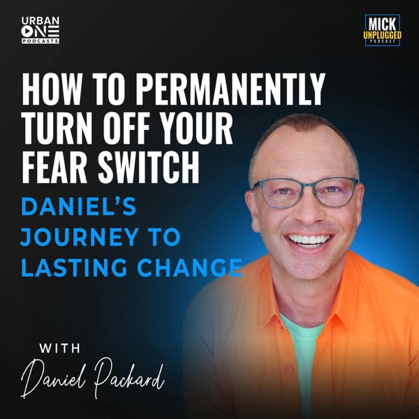 Daniel Packard | How to Permanently Turn Off Your Fear Switch: Daniel’s Journey to Lasting Change