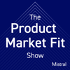 A Product Market Fit Show - Mistral.vc