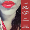 and The Wife Podcast - and The Wife
