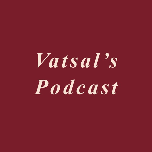 Vatsal’s Podcast