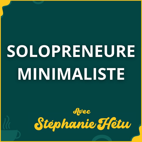 Solopreneure Minimaliste - avec Stéphanie Hétu