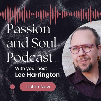 The Passion And Soul Podcast by Lee Harrington The Passion And Soul Podcast by Lee Harrington